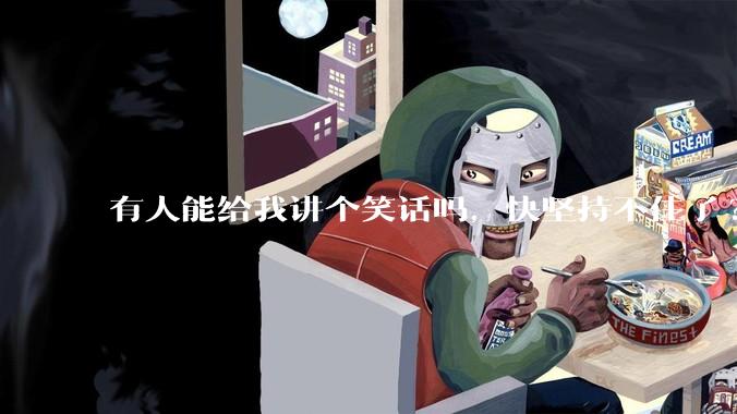 有人能给我讲个笑话吗，快坚持不住了?